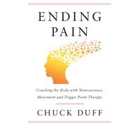 Ending Pain: Coaching the Body with Neuroscience, Movement and Trigger Point Therapy