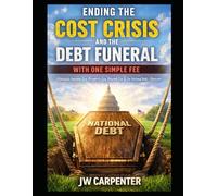 Ending the Cost Crisis and the Debt Funeral with One Simple Fee Book: One Switch That Eliminates Income Tax, Property Tax, Payroll Tax, and the ... (Solutions for Ending the National Debt)