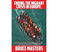Ending the Migrant Crisis in Europe: Preventing Class Wars, Race Wars and the Destruction of the EU: 6 (The UnWoke, Anti-Hate, Anti-Guilt Series of Books)