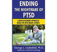 Ending The Nightmare of PTSD: A Revolutionary Approach Based On New Brain Science: Volume 1