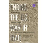 Ending the U.S. War in Iraq: The Final Transition, Operational Maneuver, and Disestablishment of the United States Forces--Iraq