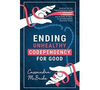 Ending Unhealthy Codependency for Good: Breaking Free from People-Pleasing and Going from Codependent to Independent with the Power of Letting Go and Understanding Attachment Theory