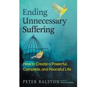 Ending Unnecessary Suffering : How to Create a Powerful, Complete, and Peaceful Life