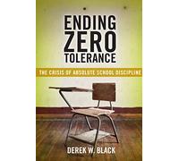 Ending Zero Tolerance: The Crisis of Absolute School Discipline: 12 (Families, Law, and Society)