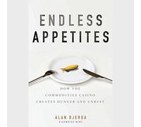 Endless Appetites: How the Commodities Casino Creates Hunger and Unrest: 151 (Bloomberg)