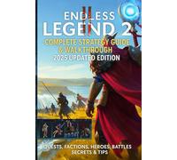 Endless Legend 2: Complete Strategy Guide & Walkthrough 2025 Updated Edition: Quests, Factions, Heroes, Battles, Secrets & Tips 100% Unofficial