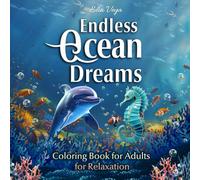 Endless Ocean Dreams: An Adult Coloring Book for Relaxation: 50 Marine-Inspired Scenes and Underwater Animal Illustrations to Soothe the Soul and Calm the Mind.