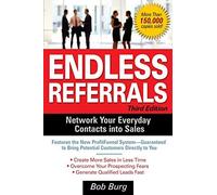 Endless Referrals, Third Edition: Written by Bob Burg, 2005 Edition, (3rd Edition) Publisher: McGraw-Hill Professional [Paperback]