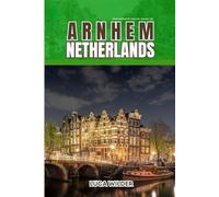 EndlessPath Travel Guide to Arnhem, Netherlands: Your Essential Companion for an Unforgettable Adventure