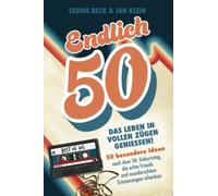 Endlich 50! - Das Leben in vollen Zügen genießen: 50 besondere Ideen nach dem 50. Geburtstag, die echte Freude und wunderschöne Erinnerungen schenken