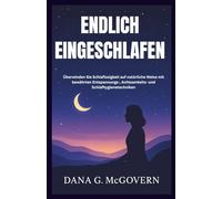 ENDLICH EINGESCHLAFEN: Überwinden Sie Schlaflosigkeit auf natürliche Weise mit bewährten Entspannungs-, Achtsamkeits- und Schlafhygienetechniken