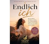Endlich ich: Wie du aufhörst, dich klein zu machen, dein Selbstwertgefühl aufbaust und ein Leben führst, das sich wirklich nach dir anfühlt - besonders für Frauen von 25-45 Jahren