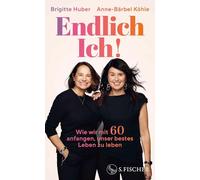 Endlich Ich!: Wie wir mit 60 anfangen, unser bestes Leben zu leben