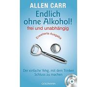 Endlich ohne Alkohol! frei und unabhängig: Der einfache Weg, mit dem Trinken Schluss zu machen - Erweiterte Ausgabe - Mit Entspannungs-CD