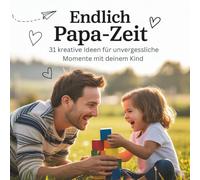 Endlich Papa-Zeit - 31 kreative Ideen für unvergessliche Momente mit deinem Kind: Ein wunderschönes Geschenk für Väter und Kinder ab 3 Jahren - perfekt zu Weihnachten, Geburtstag oder Vatertag