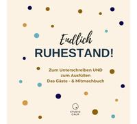 Endlich Ruhestand. Erinnerungsbuch & Gästebuch zum Ausfüllen: Das Abschiedsgeschenk zur Rente: mit Quiz, lustigen Checklisten, Wunschliste & Platz für Glückwünsche. Für Frauen und Männer