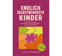 Endlich selbstbewusste Kinder: Warum dein Kind an Fehlern zerbricht - der liebevolle Weg aus Perfektionismus und Leistungsdruck zu echter innerer Stärke, ganz ohne Machtkämpfe - inkl. Workbook