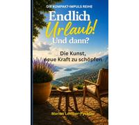 Endlich Urlaub! Und dann?: Die Kunst, neue Kraft zu schöpfen (DIE KOMPAKT-IMPULS REIHE)