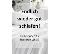 Endlich wieder gut schlafen! - Ein Leitfaden für besseren Schlaf.: Der praktische Ratgeber gegen Schlafprobleme - mit erprobten Methoden und Alltagstipps.