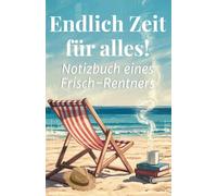 Endlich Zeit für alles! Notizbuch eines Frisch-Rentners: Lustiges Geschenk zum Renteneintritt für Männer | Ideales Abschiedsgeschenk für Kollegen, Papa oder Freunde | Mehr als 100 linierte Seiten | A5