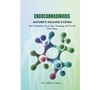 ENDOCANNABINOIDS NATURE’S HEALING SYSTEM: How It Regulates Mood, Pain, Immunity, and Overall Well-Being