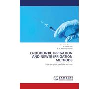 ENDODONTIC IRRIGATION AND NEWER IRRIGATION METHODS: Clear the path, seal the success