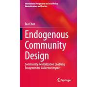 Endogenous Community Design: Community Revitalization Enabling Ecosystem for Collective Impact (International Perspectives on Social Policy, Administration, and Practice)
