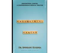 Endometrial Cancer: A Comprehensive Medical Treatise (Medical care and health)