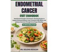 ENDOMETRIAL CANCER DIET COOKBOOK: Nutritional Strategies and Immune-Boosting Recipes to Support Hormonal Balance, Ease Treatment Side Effects, and Enhance Recovery Through Every Stage of Healing
