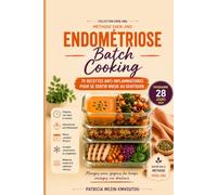 ENDOMÉTRIOSE BATCH COOKING: Recettes anti-inflammatoires pour préparer vos repas à l'avance, réduire l'inflammation et retrouver plus de confort au quotidien (Méthode Shen Jing)