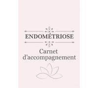 ENDOMÉTRIOSE - Carnet d'accompagnement: Suivi des symptômes, exercices de yoga et méditation, recettes adaptées et calendrier pratique (Carnets d'accompagnement santé)
