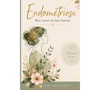 Endométriose - Mon Carnet de Suivi Annuel: Journal quotidien à remplir : douleurs, symptômes, cycle menstruel, crises et rendez-vous médicaux - Carnet ... l'endométriose et l'adénomyose au quotidien