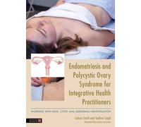 Endometriosis and PCOS for Integrative Health Practitioners : Dealing with Pain, Cysts and Abnormal Menstruation