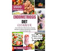 Endometriosis Diet Cookbook: Over 100 Anti-inflammatory Healing Recipes to Relieve Symptoms and Gain Control of your Life (Healthy Eating, Healthy living)