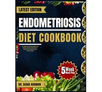 ENDOMETRIOSIS DIET COOKBOOK: The Ultimate Nutrition Guide with Delicious Recipes and an Anti-Inflammatory Approach for Endometriosis