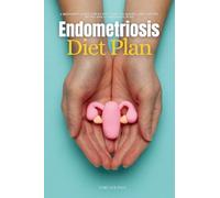 Endometriosis Diet Plan: A Beginner's 3-Week Step-by-Step Guide for Women, With Curated Recipes and a Sample Meal Plan