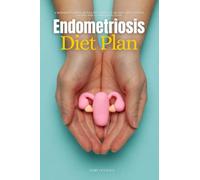 Endometriosis Diet Plan: A Beginner's 3-Week Step-by-Step Guide for Women, With Curated Recipes and a Sample Meal Plan