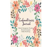 Endometriosis Journal: Endometriosis Health Diary For Tracking Symptoms, Food Intakes, Medical Visits & Periods