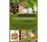 ENDOMETRIOSIS PLANT BASED DIET COOKBOOK: OVER 20 RECIPES TO REDUCE INFLAMMATION NATURALLY, RELIEVE SYMPTOMS AND RESTORE PRODUCTIVE LIFE