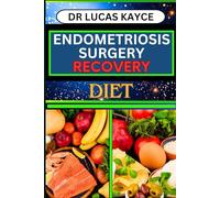 ENDOMETRIOSIS SURGERY RECOVERY DIET: Proven Surgical Solutions And Nourishing Your Healing Journey For Reproductive Organ