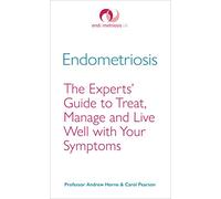 Endometriosis: The Experts' Guide to Treat, Manage and Live Well with Your Symptoms