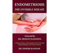 ENDOMETRIOSIS: THE INVISIBLE DISEASE: A Woman's Guide to Understanding Chronic Pelvic Pain, Delayed Diagnosis, Fertility Challenges, and Modern Treatment Options (Women’s Health)