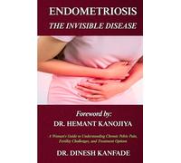 ENDOMETRIOSIS: THE INVISIBLE DISEASE: A Woman's Guide to Understanding Chronic Pelvic Pain, Fertility Challenges, and Treatment Options (Women’s Health)