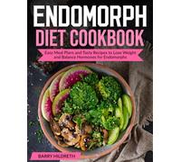ENDOMORPH DIET COOKBOOK: Easy Meal Plans and Tasty Recipes to Lose Weight and Balance Hormones for Endomorphs