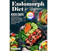 Endomorph Diet for Beginners: 1000 Days of Balanced and Metabolism-Boosting Recipes with a 28-Day Meal Plan to Optimize Your Endomorph Nutrition| Full Color Edition