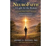 Endorsements for NeuroFaith® A Light for the Broken - Restoring Mind, Body, and Soul through the Integration of Neuroscience and Faith