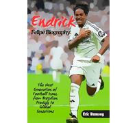 Endrick Felipe Biography: The Next Generation of Football Icons, from Brazilian Prodigy to Global Sensations (Football Stars Biographies for Kids and Adults)