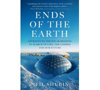 Ends of the Earth : Journeys to the Polar Regions in Search of Life, the Cosmos, and our Future