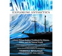 Endurance: Exploring Antarctica: a Story-Driven Student Workbook for History, Ethics, and the Natural World (Endurance: Tales from the Heroic Age of Exploration)