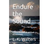 Endure the Sound: A guide to Biblical spiritual discernment
